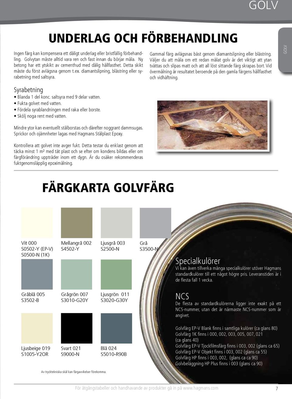 Gammal färg avlägsnas bäst genom diamantslipning eller blästring.