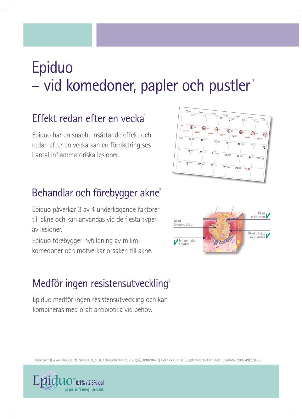 Epiduo förebygger nybildning av mikrokomedoner och motverkar orsaken till akne. Ökad talgproduktion Inflammation i huden Ökad celltillväxt Ökad tillväxt av P.