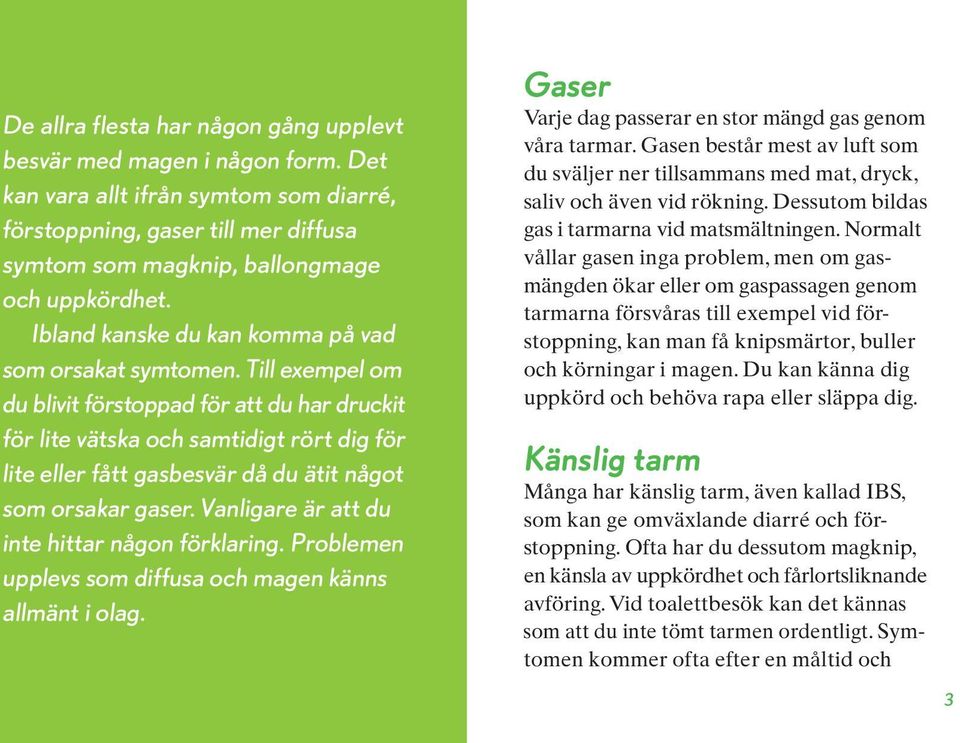 Till exempel om du blivit förstoppad för att du har druckit för lite vätska och samtidigt rört dig för lite eller fått gas besvär då du ätit något som orsakar gaser.