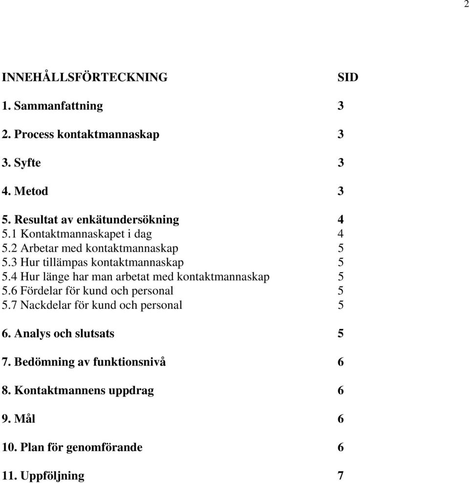 3 Hur tillämpas kontaktmannaskap 5 5.4 Hur länge har man arbetat med kontaktmannaskap 5 5.