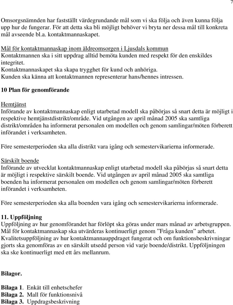 Mål för kontaktmannaskap inom äldreomsorgen i Ljusdals kommun Kontaktmannen ska i sitt uppdrag alltid bemöta kunden med respekt för den enskildes integritet.