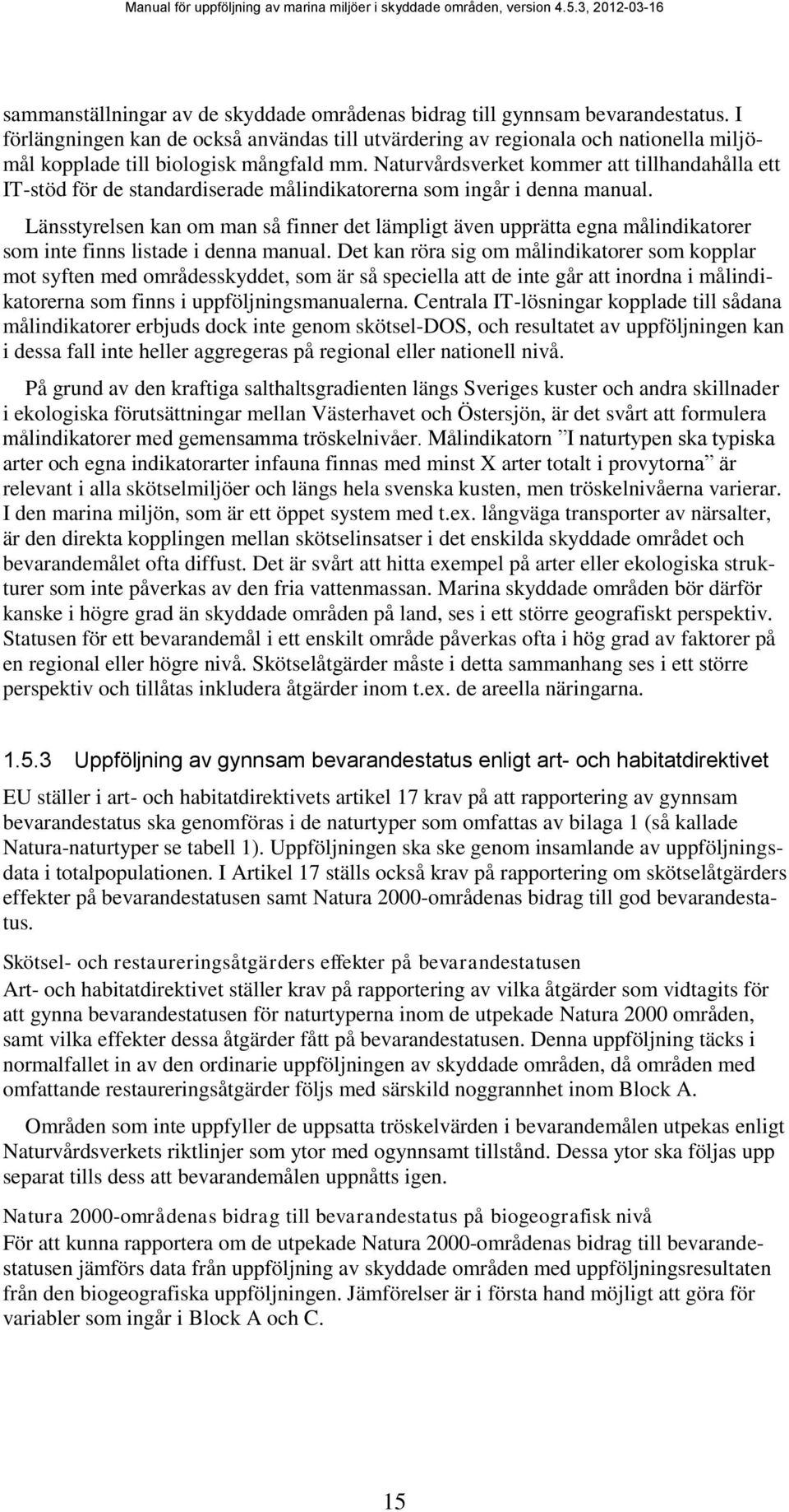 Naturvårdsverket kommer att tillhandahålla ett IT-stöd för de standardiserade målindikatorerna som ingår i denna manual.