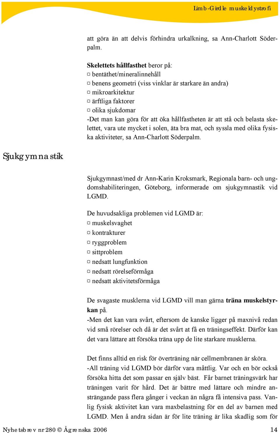 hållfastheten är att stå och belasta skelettet, vara ute mycket i solen, äta bra mat, och syssla med olika fysiska aktiviteter, sa Ann-Charlott Söderpalm.