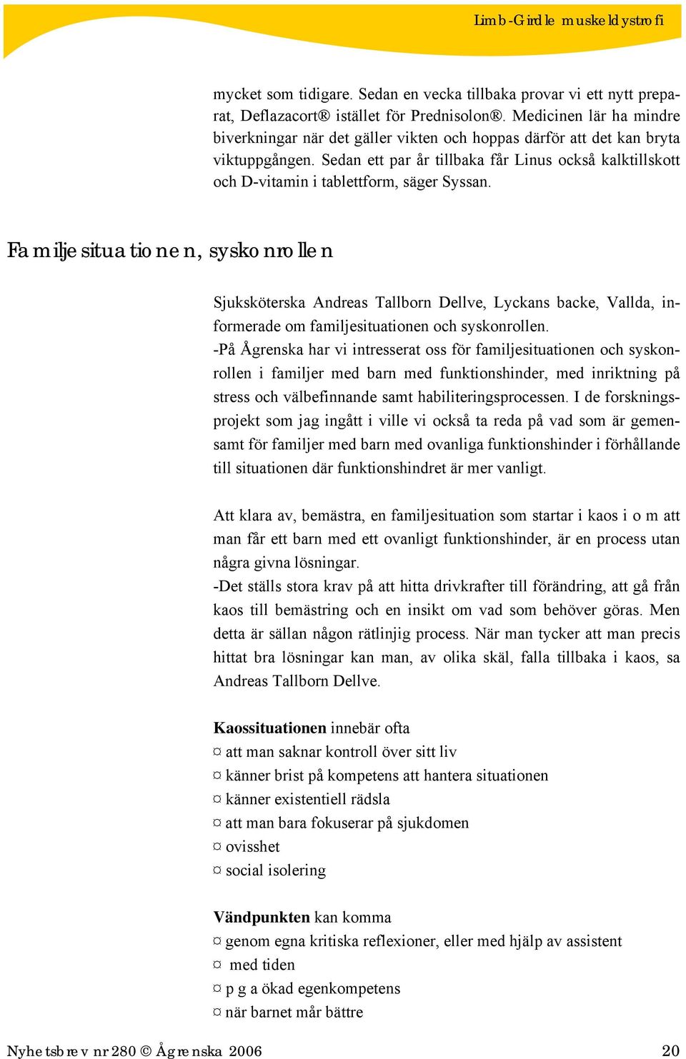 Sedan ett par år tillbaka får Linus också kalktillskott och D-vitamin i tablettform, säger Syssan.