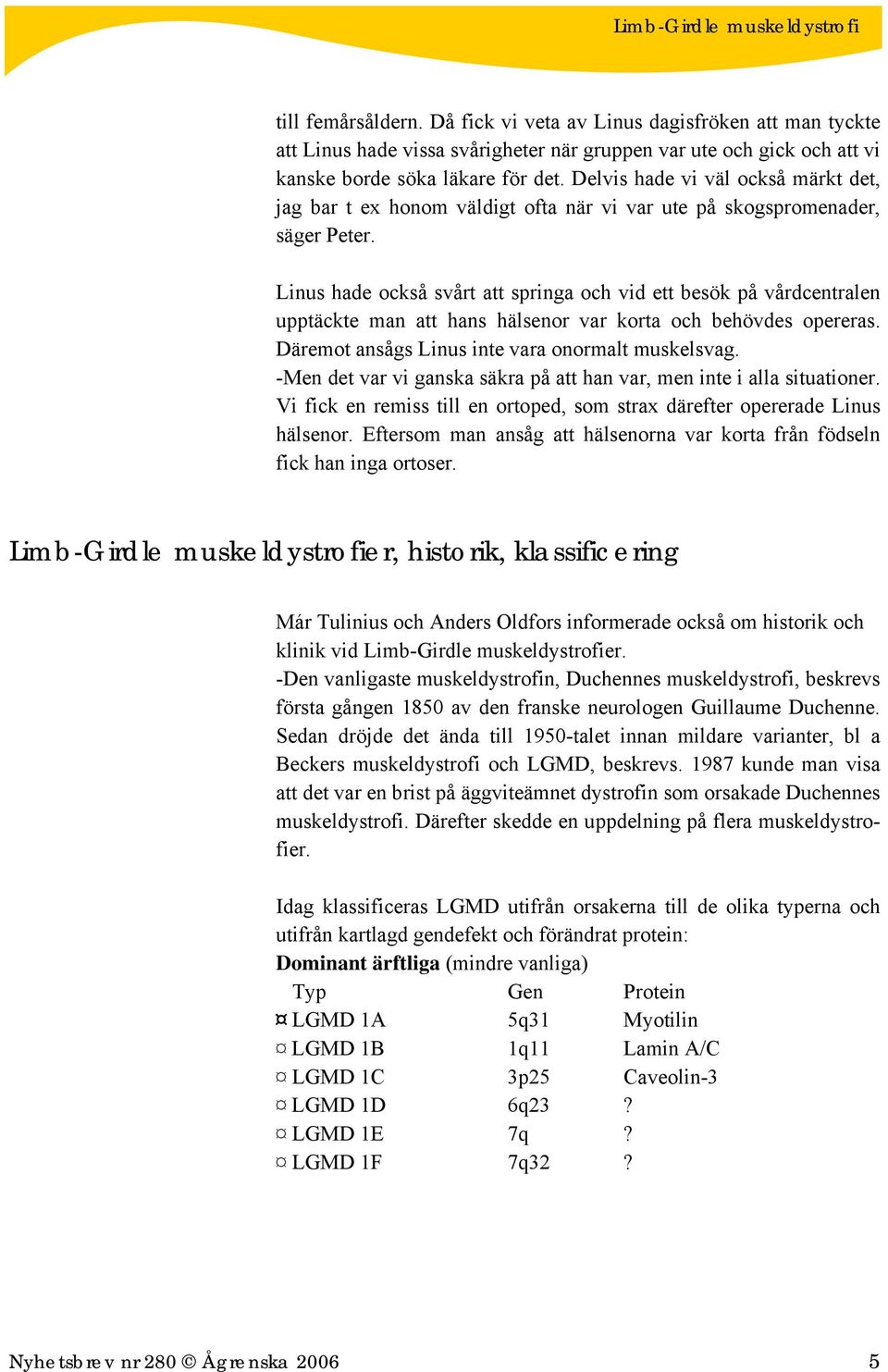 Linus hade också svårt att springa och vid ett besök på vårdcentralen upptäckte man att hans hälsenor var korta och behövdes opereras. Däremot ansågs Linus inte vara onormalt muskelsvag.