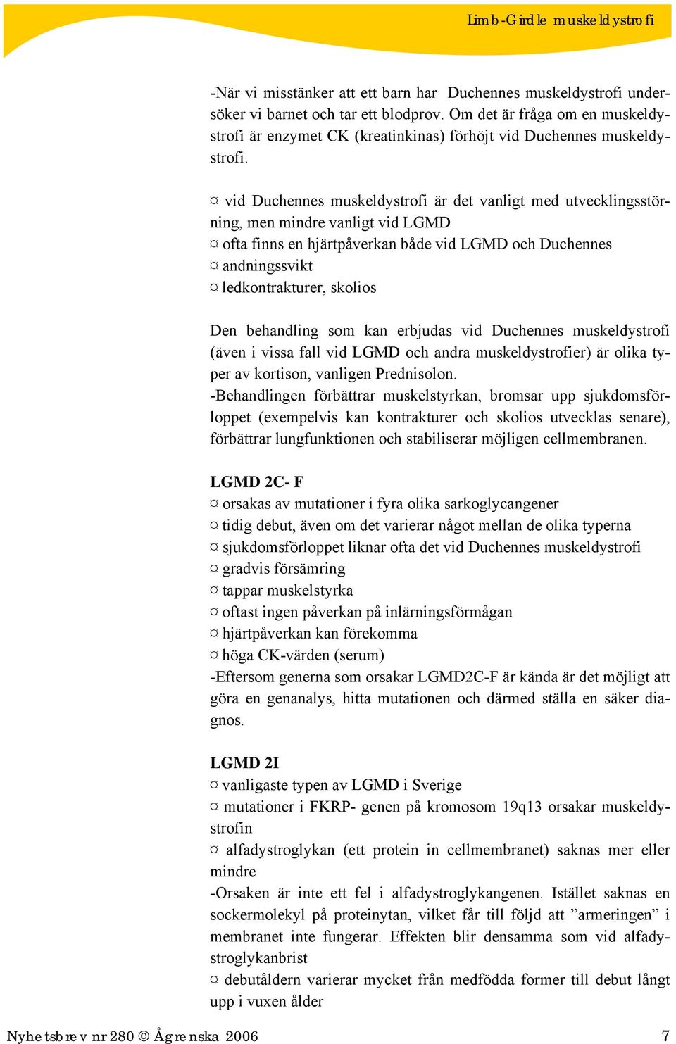 vid Duchennes muskeldystrofi är det vanligt med utvecklingsstörning, men mindre vanligt vid LGMD ofta finns en hjärtpåverkan både vid LGMD och Duchennes andningssvikt ledkontrakturer, skolios Den