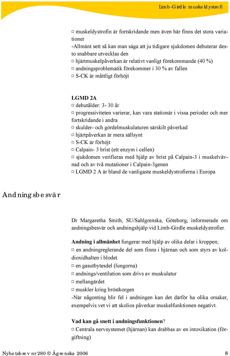 perioder och mer fortskridande i andra skulder- och gördelmuskulaturen särskilt påverkad hjärtpåverkan är mera sällsynt S-CK är förhöjt Calpain- 3 brist (ett enzym i cellen) sjukdomen verifieras med