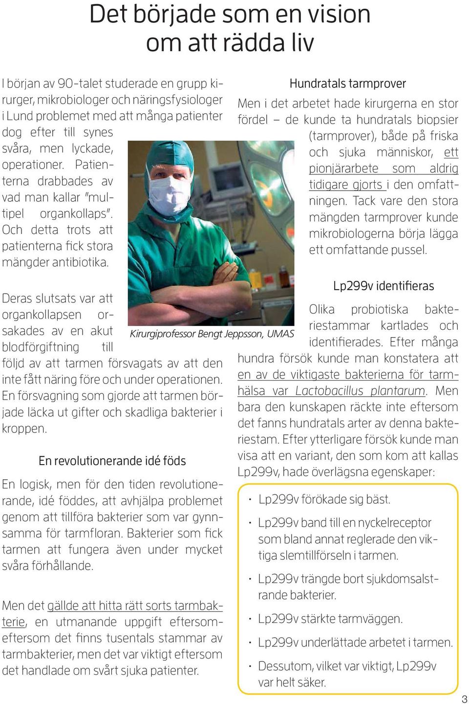 Deras slutsats var att organkollapsen orsakades av en akut Kirurgiprofessor Bengt Jeppsson, UMAS blodförgiftning till följd av att tarmen försvagats av att den inte fått näring före och under