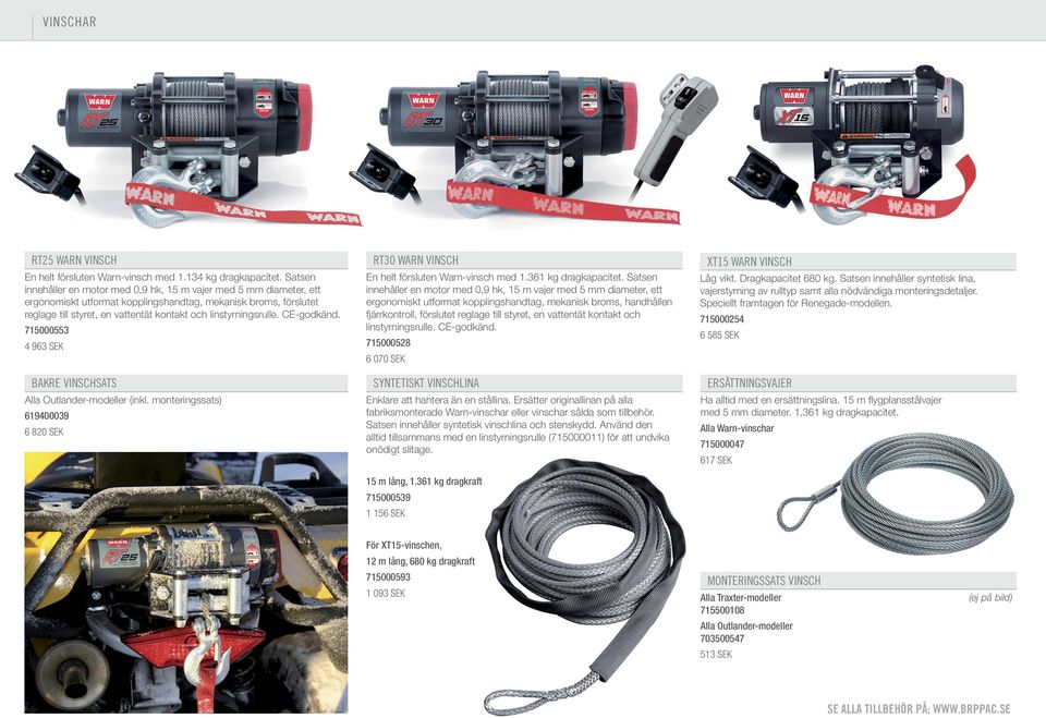 linstyrningsrulle. CE-godkänd. 715000553 4 963 SEK BAKRE VINSCHSAS Alla Outlander-modeller (inkl. monteringssats) 619400039 6 80 SEK R30 WARN VINSCH En helt försluten Warn-vinsch med 1.