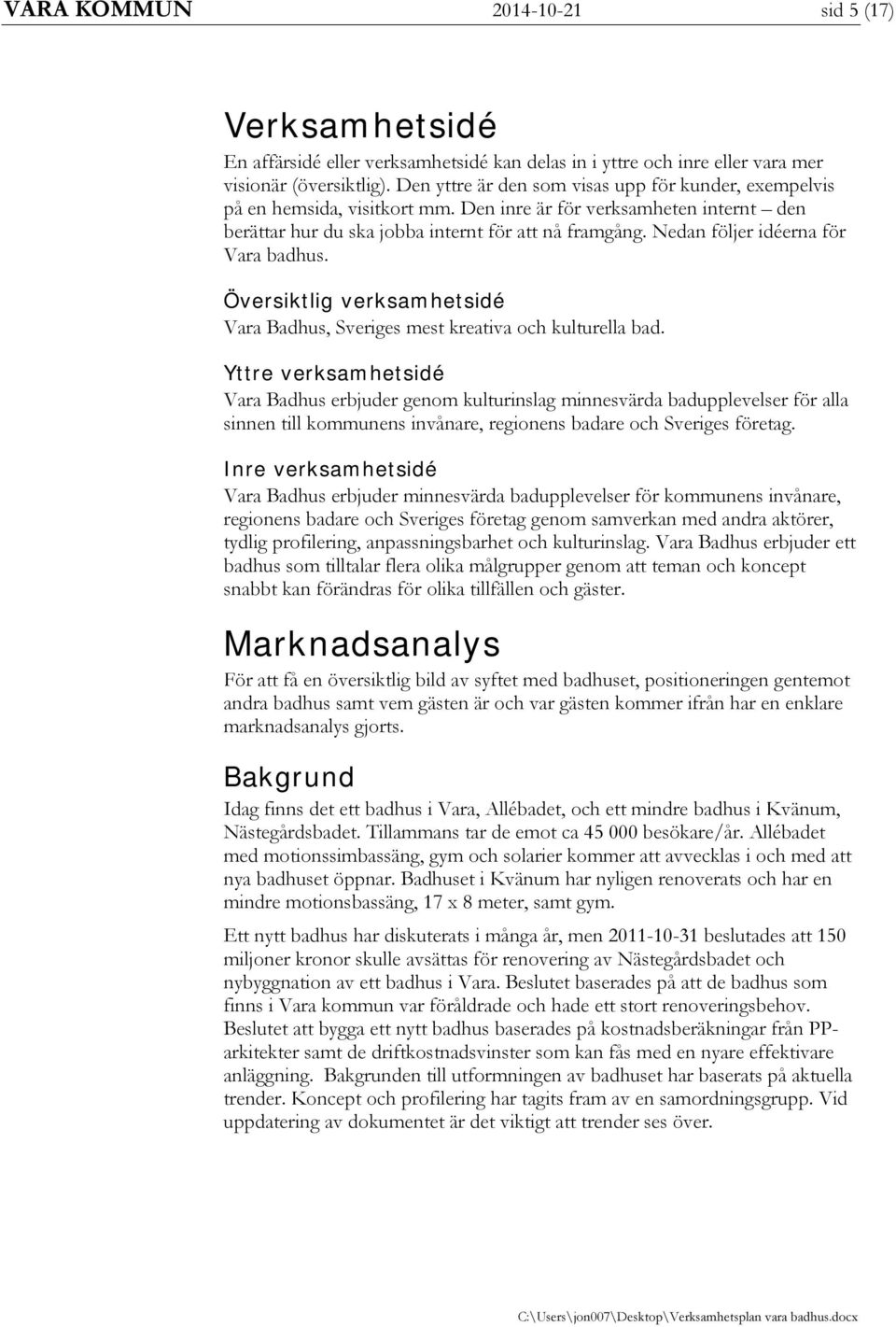 Nedan följer idéerna för Vara badhus. Översiktlig verksamhetsidé Vara Badhus, Sveriges mest kreativa och kulturella bad.