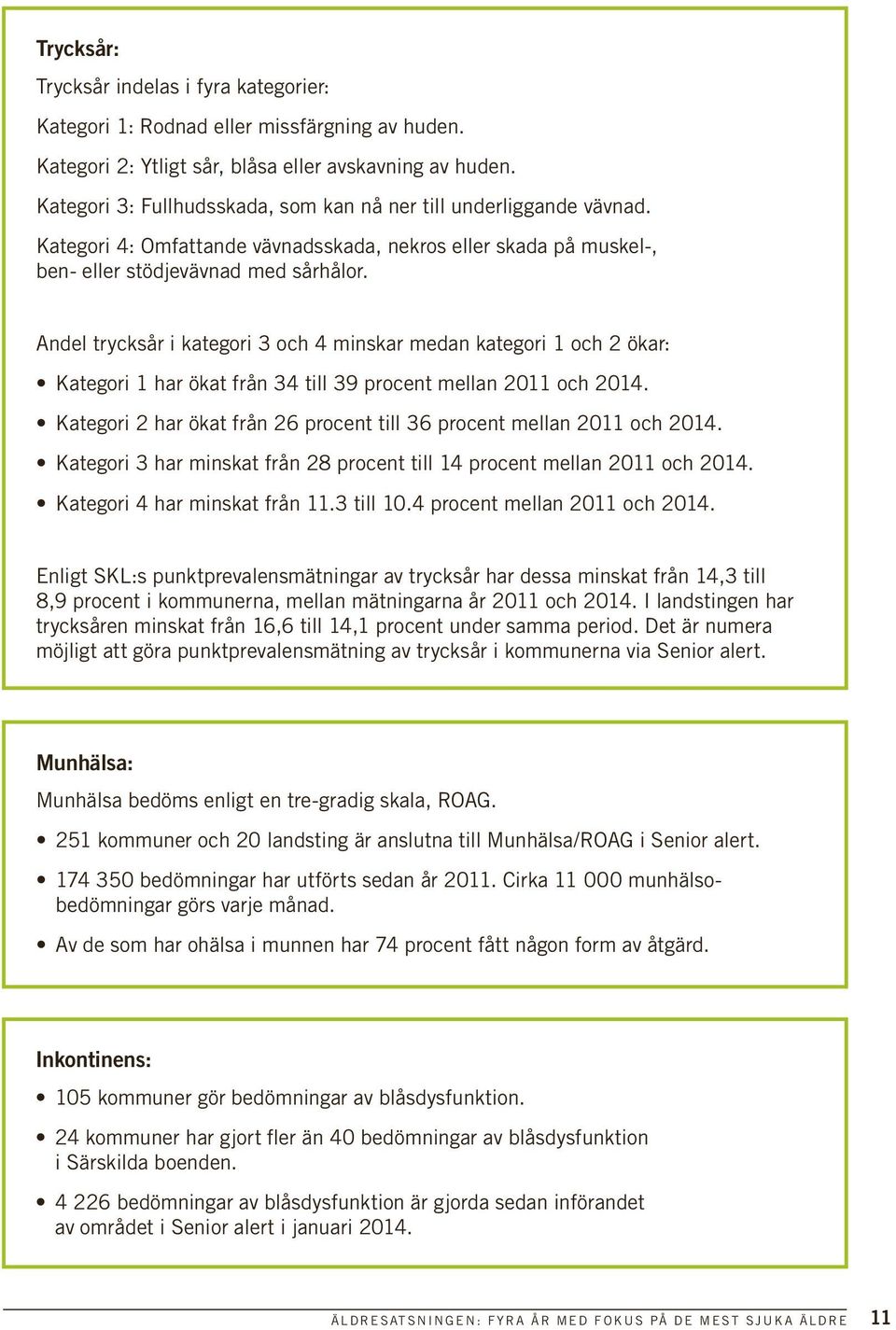 Andel trycksår i kategori 3 och 4 minskar medan kategori 1 och 2 ökar: Kategori 1 har ökat från 34 till 39 procent mellan 2011 och 2014.