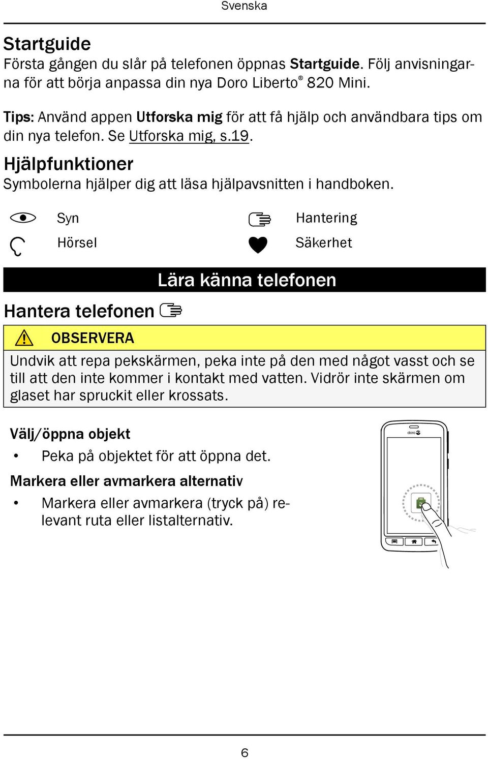 Hjälpfunktioner Symbolerna hjälper dig att läsa hjälpavsnitten i handboken.