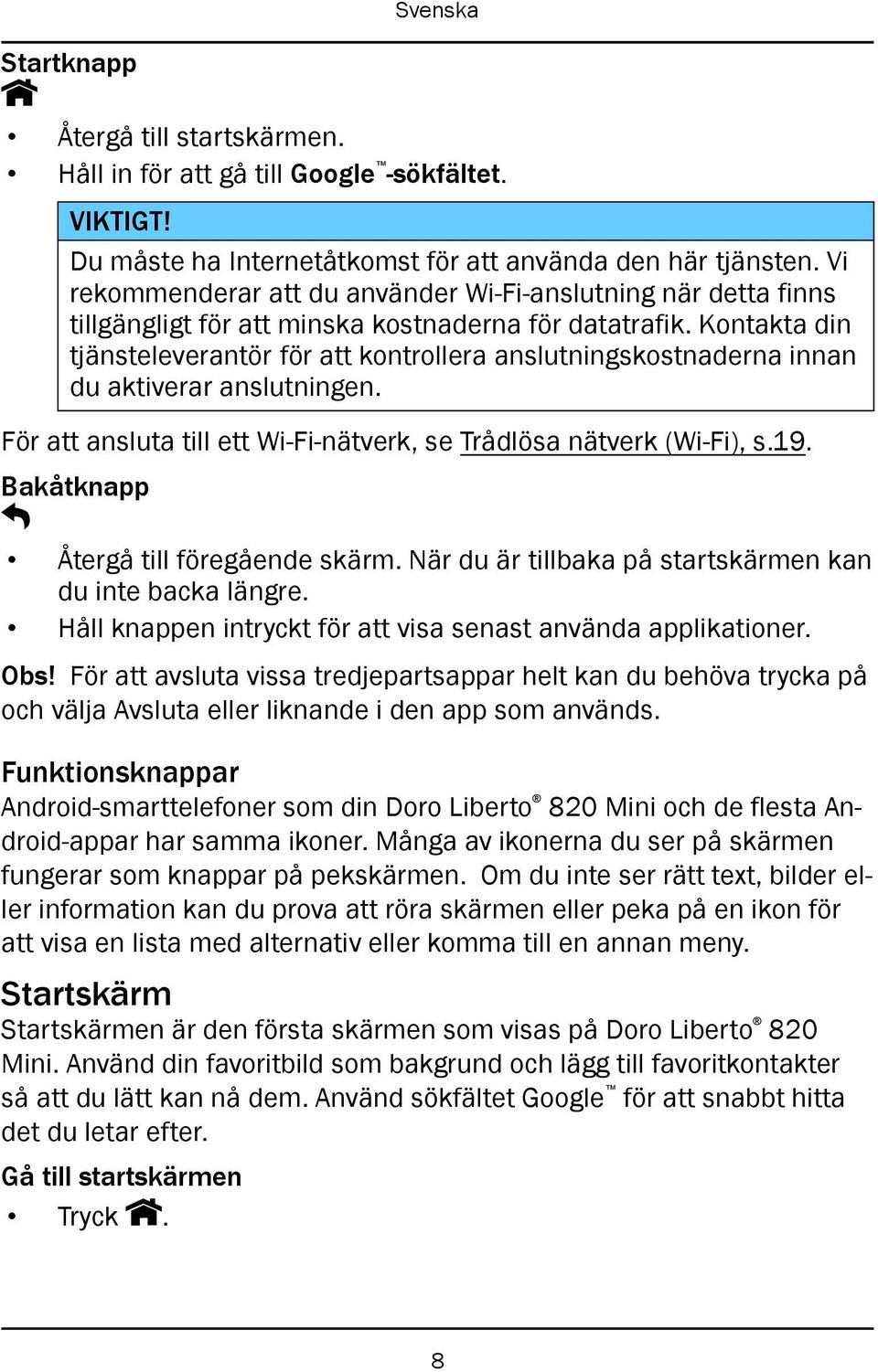 Kontakta din tjänsteleverantör för att kontrollera anslutningskostnaderna innan du aktiverar anslutningen. För att ansluta till ett Wi-Fi-nätverk, se Trådlösa nätverk (Wi-Fi), s.19.