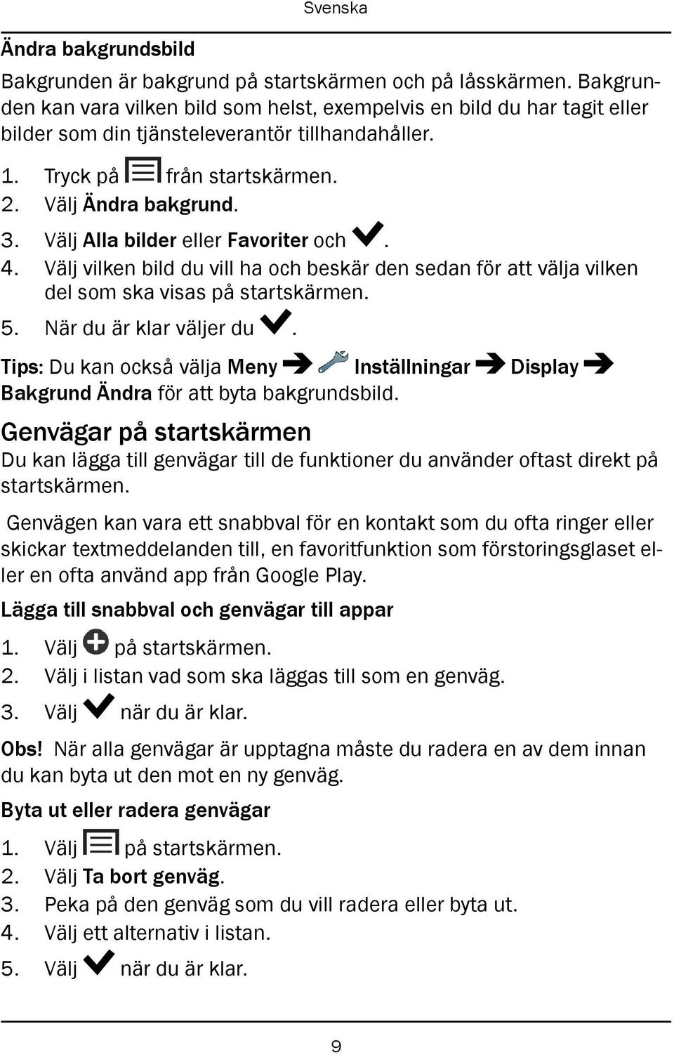 Välj Alla bilder eller Favoriter och. 4. Välj vilken bild du vill ha och beskär den sedan för att välja vilken del som ska visas på startskärmen. 5. När du är klar väljer du.