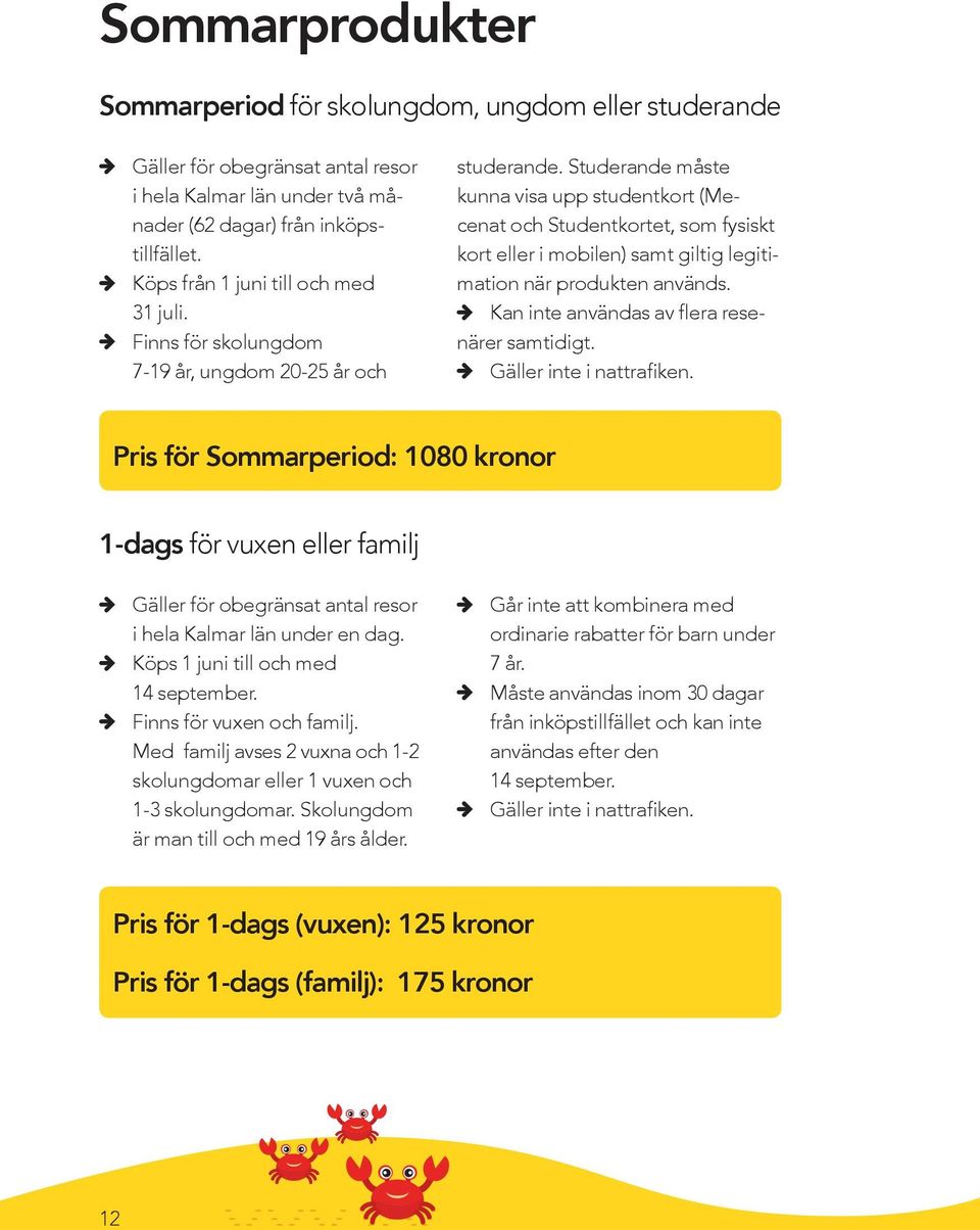 Studerande måste kunna visa upp studentkort (Mecenat och Studentkortet, som fysiskt kort eller i mobilen) samt giltig legitimation när produkten används.