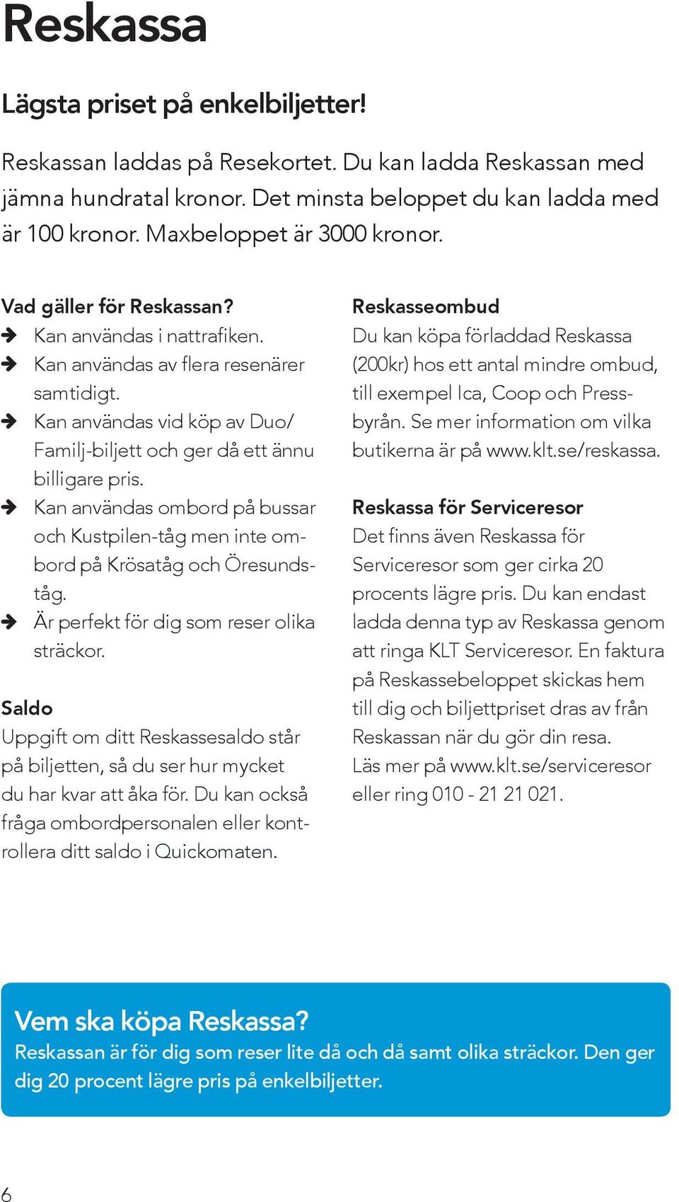 Kan användas vid köp av Duo/ Familj-biljett och ger då ett ännu billigare pris. Kan användas ombord på bussar och Kustpilen-tåg men inte ombord på Krösatåg och Öresundståg.