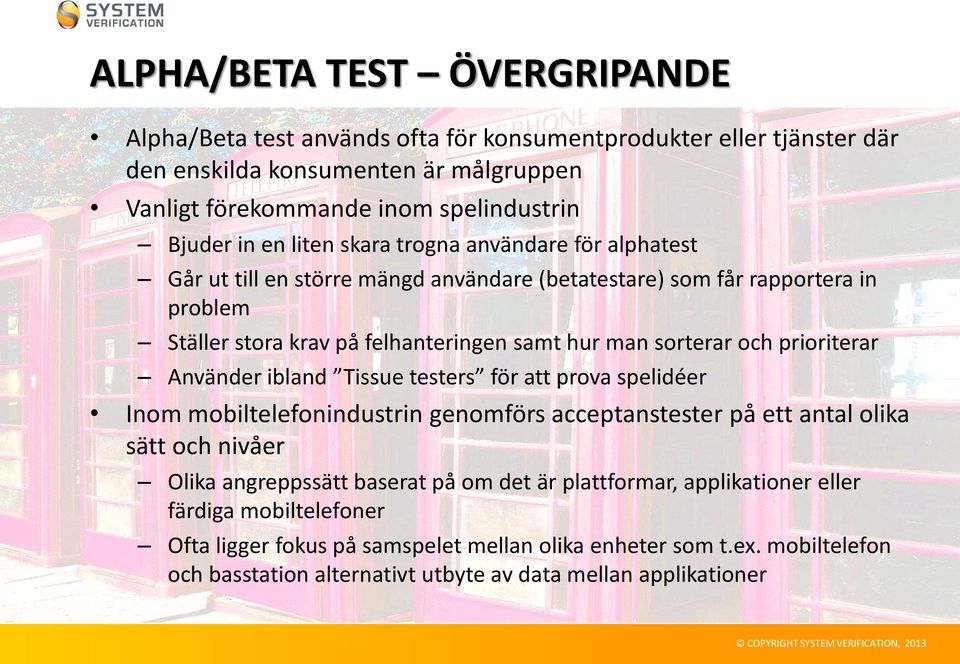 prioriterar Använder ibland Tissue testers för att prova spelidéer Inom mobiltelefonindustrin genomförs acceptanstester på ett antal olika sätt och nivåer Olika angreppssätt baserat på om det