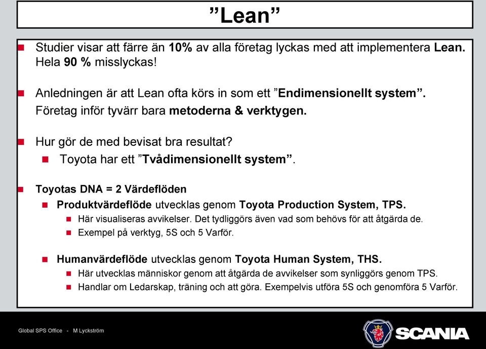 Toyotas DNA = 2 Värdeflöden Produktvärdeflöde utvecklas genom Toyota Production System, TPS. Här visualiseras avvikelser. Det tydliggörs även vad som behövs för att åtgärda de.