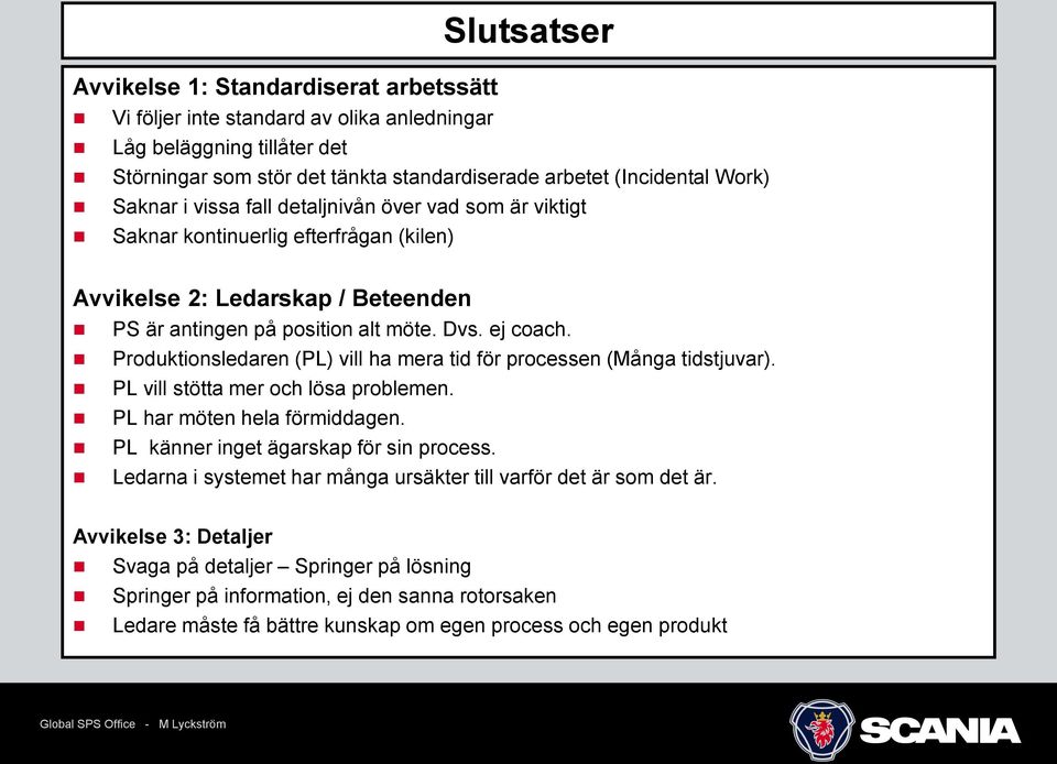 Produktionsledaren (PL) vill ha mera tid för processen (Många tidstjuvar). PL vill stötta mer och lösa problemen. PL har möten hela förmiddagen. PL känner inget ägarskap för sin process.