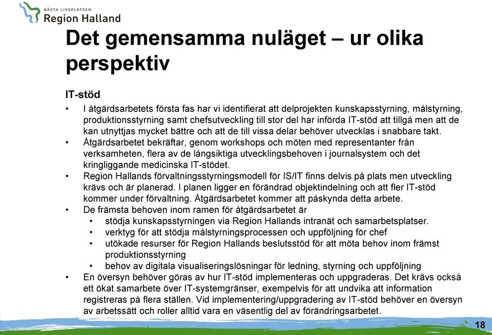 Åtgärdsarbetet bekräftar, genom workshops och möten med representanter från verksamheten, flera av de långsiktiga utvecklingsbehoven i journalsystem och det kringliggande medicinska IT-stödet.