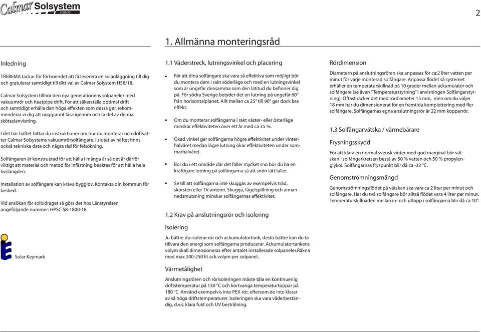 För att säkerställa optimal drift och samtidigt erhålla den höga effekten som dessa ger, rekommenderar vi dig att noggrannt läsa igenom och ta del av denna skötselanvisning.