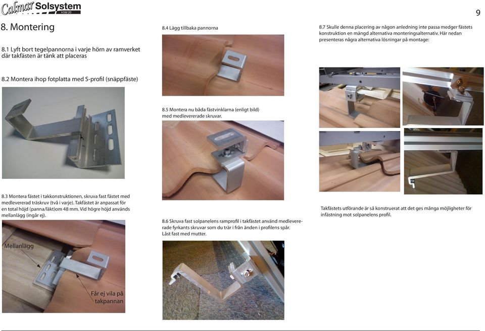 2 Montera ihop fotplatta med S-profil (snäppfäste) 8.5 Montera nu båda fästvinklarna (enligt bild) med medlevererade skruvar. 8.3 Montera fästet i takkonstruktionen, skruva fast fästet med medlevererad träskruv (två i varje).