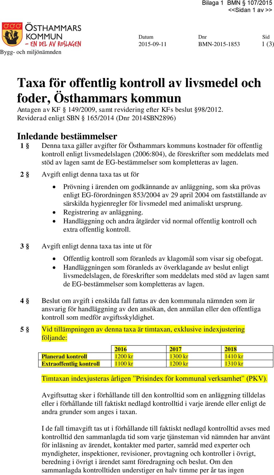 Reviderad enligt SBN 165/2014 (Dnr 2014SBN2896) Inledande bestämmelser 1 Denna taxa gäller avgifter för Östhammars kommuns kostnader för offentlig kontroll enligt livsmedelslagen (2006:804), de