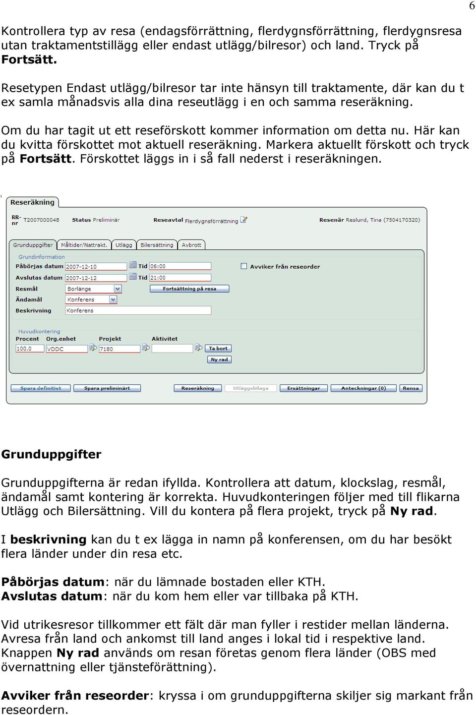 Om du har tagit ut ett reseförskott kommer information om detta nu. Här kan du kvitta förskottet mot aktuell reseräkning. Markera aktuellt förskott och tryck på Fortsätt.