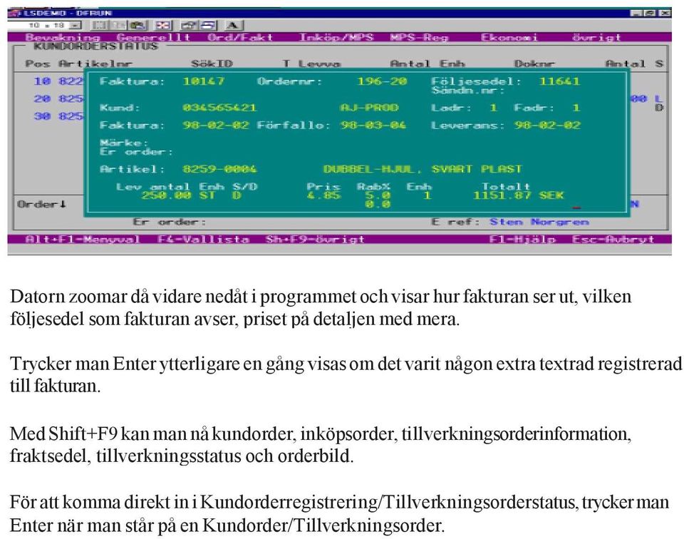 Med Shift+F9 kan man nå kundorder, inköpsorder, tillverkningsorderinformation, fraktsedel, tillverkningsstatus och orderbild.