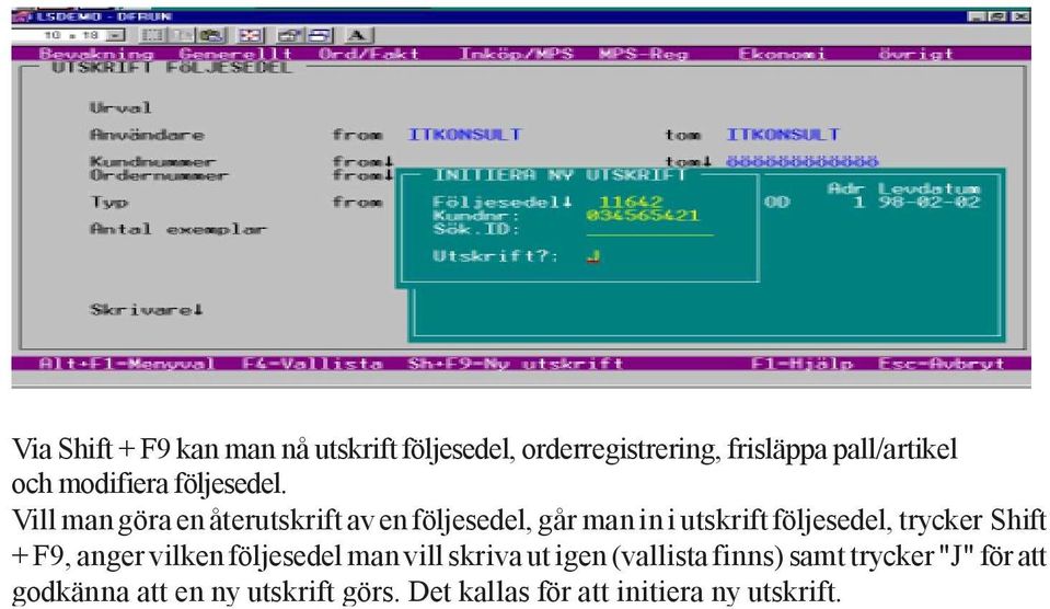 Vill man göra en återutskrift av en följesedel, går man in i utskrift följesedel, trycker Shift