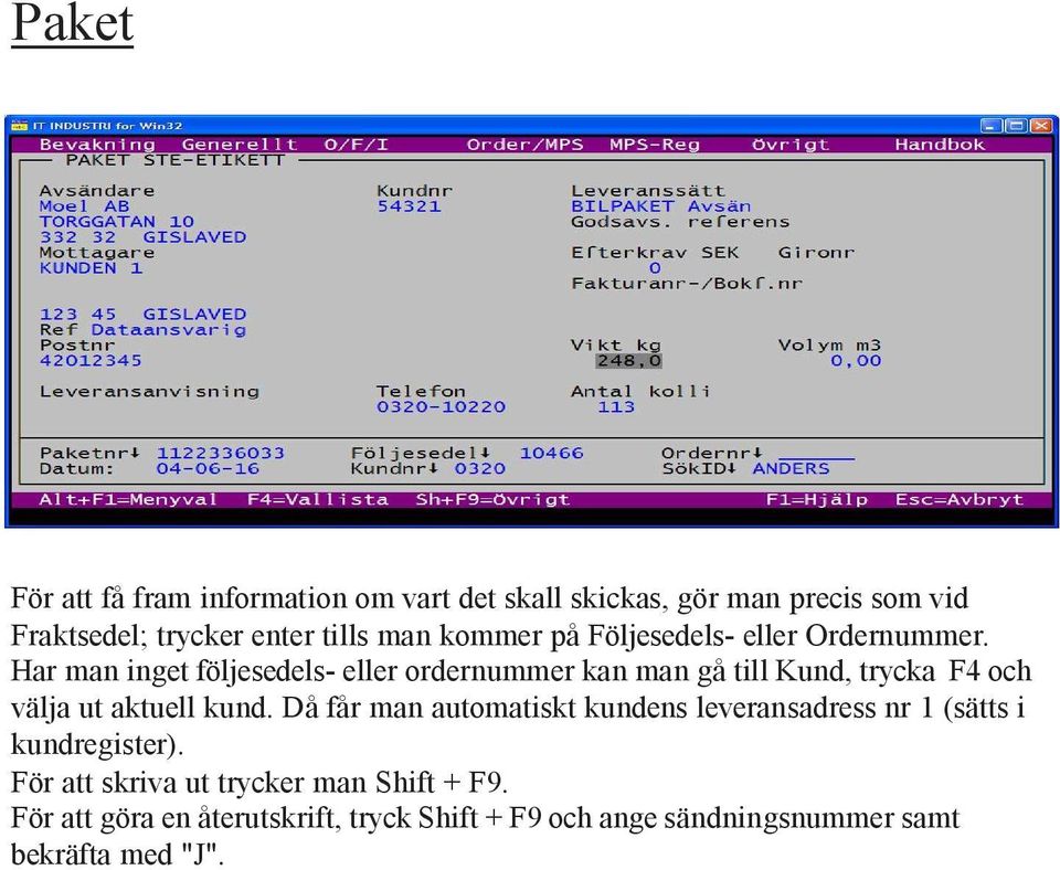 Har man inget följesedels- eller ordernummer kan man gå till Kund, trycka F4 och välja ut aktuell kund.