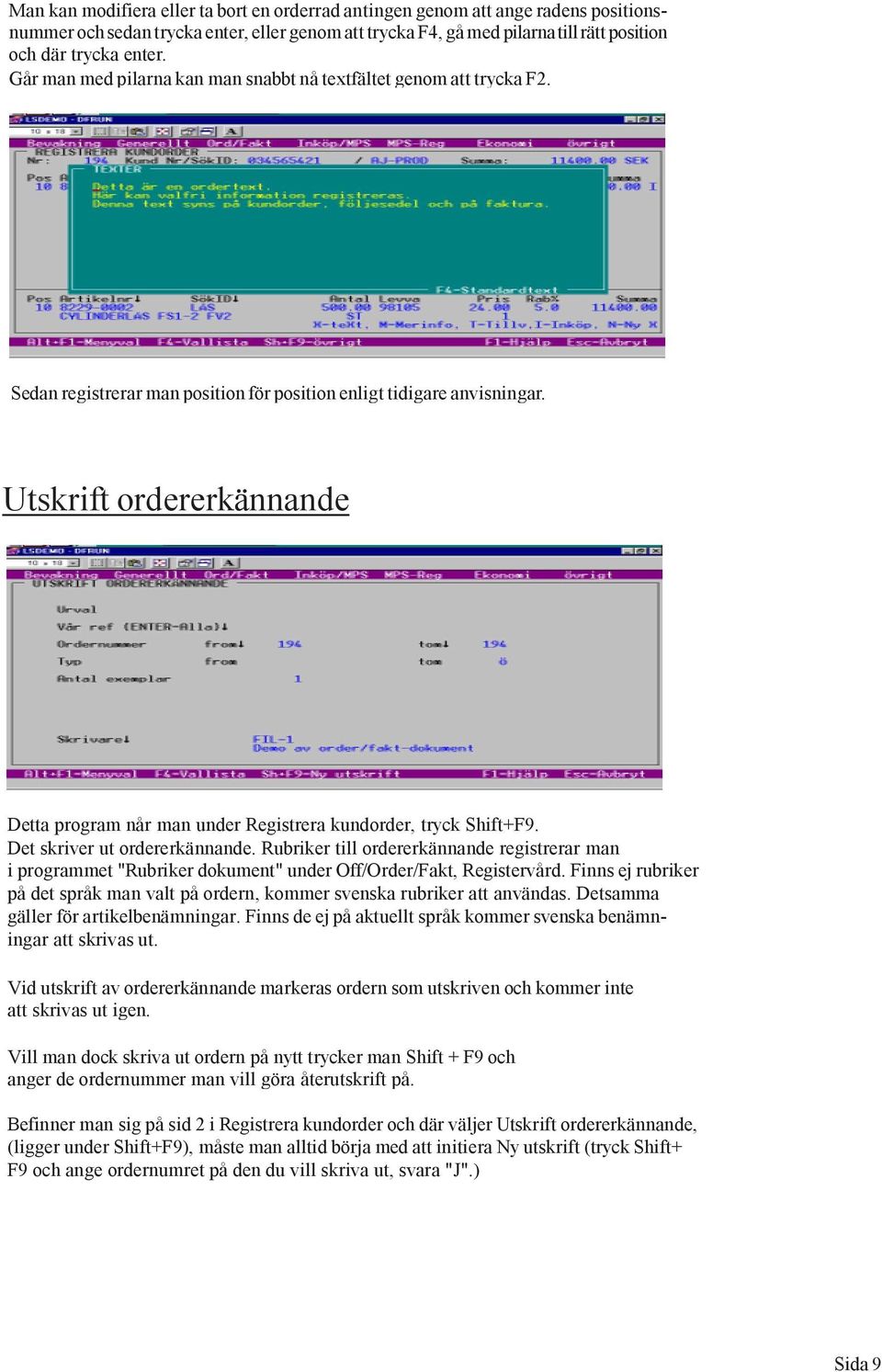 Utskrift ordererkännande Detta program når man under Registrera kundorder, tryck Shift+F9. Det skriver ut ordererkännande.