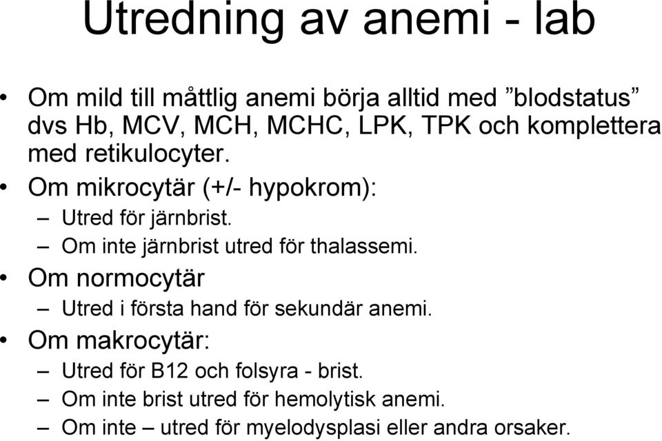 Om inte järnbrist utred för thalassemi. Om normocytär Utred i första hand för sekundär anemi.