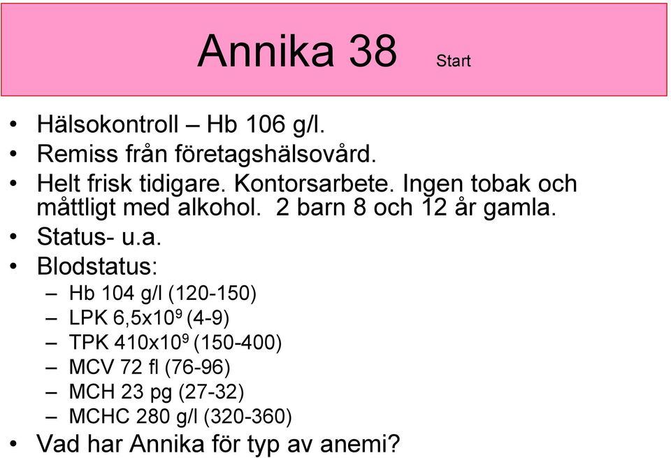 2 barn 8 och 12 år gamla. Status- u.a. Blodstatus: Hb 104 g/l (120-150) LPK 6,5x10 9