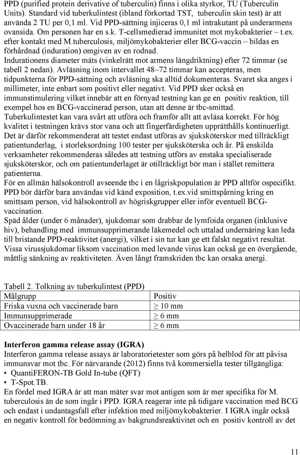 tuberculosis, miljömykobakterier eller BCG-vaccin bildas en förhårdnad (induration) omgiven av en rodnad.