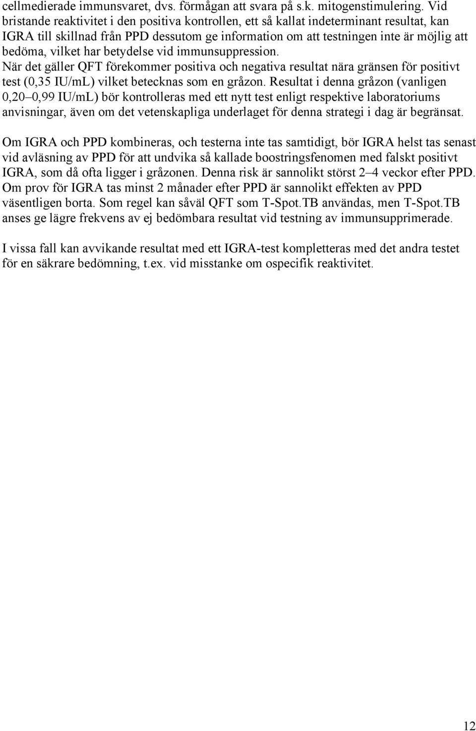har betydelse vid immunsuppression. När det gäller QFT förekommer positiva och negativa resultat nära gränsen för positivt test (0,35 IU/mL) vilket betecknas som en gråzon.