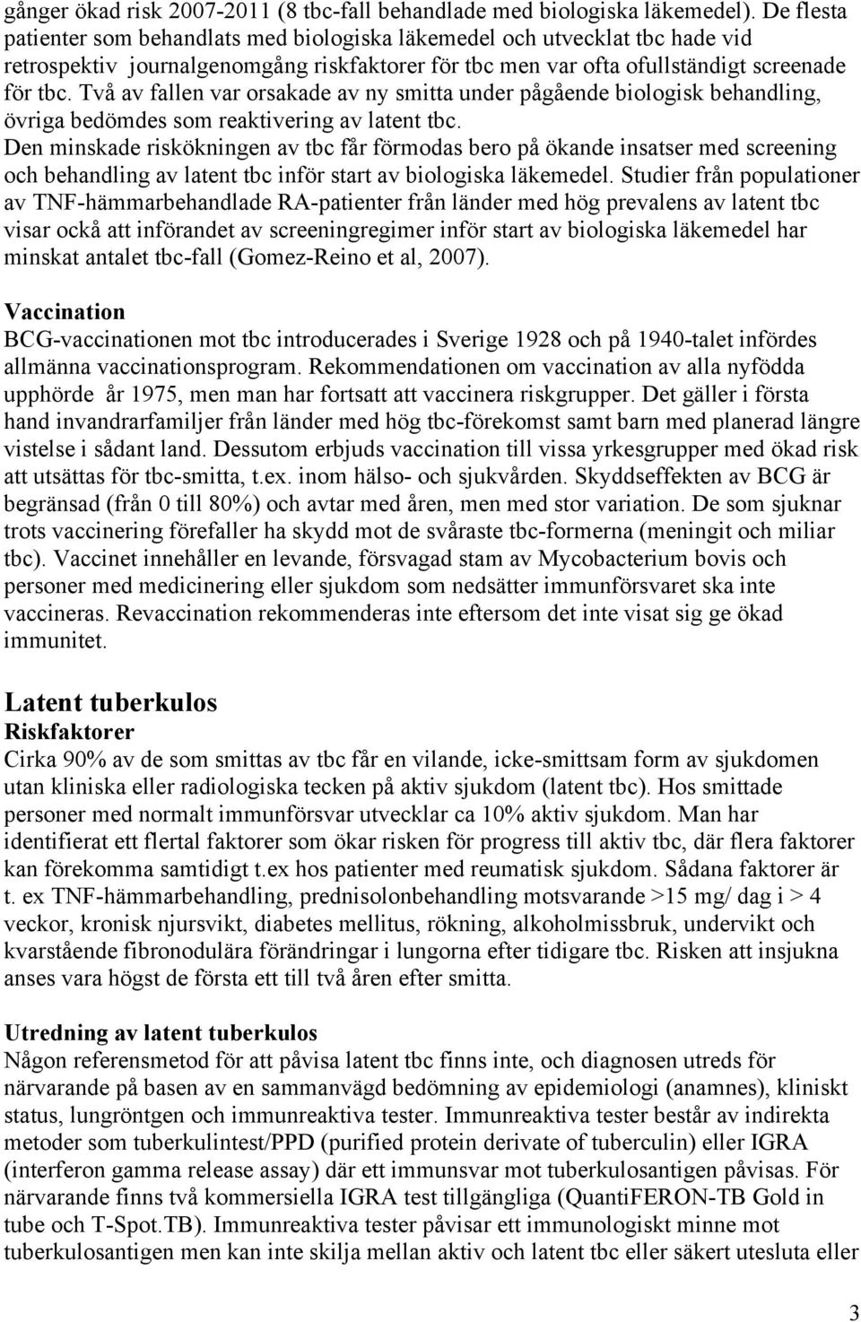 Två av fallen var orsakade av ny smitta under pågående biologisk behandling, övriga bedömdes som reaktivering av latent tbc.