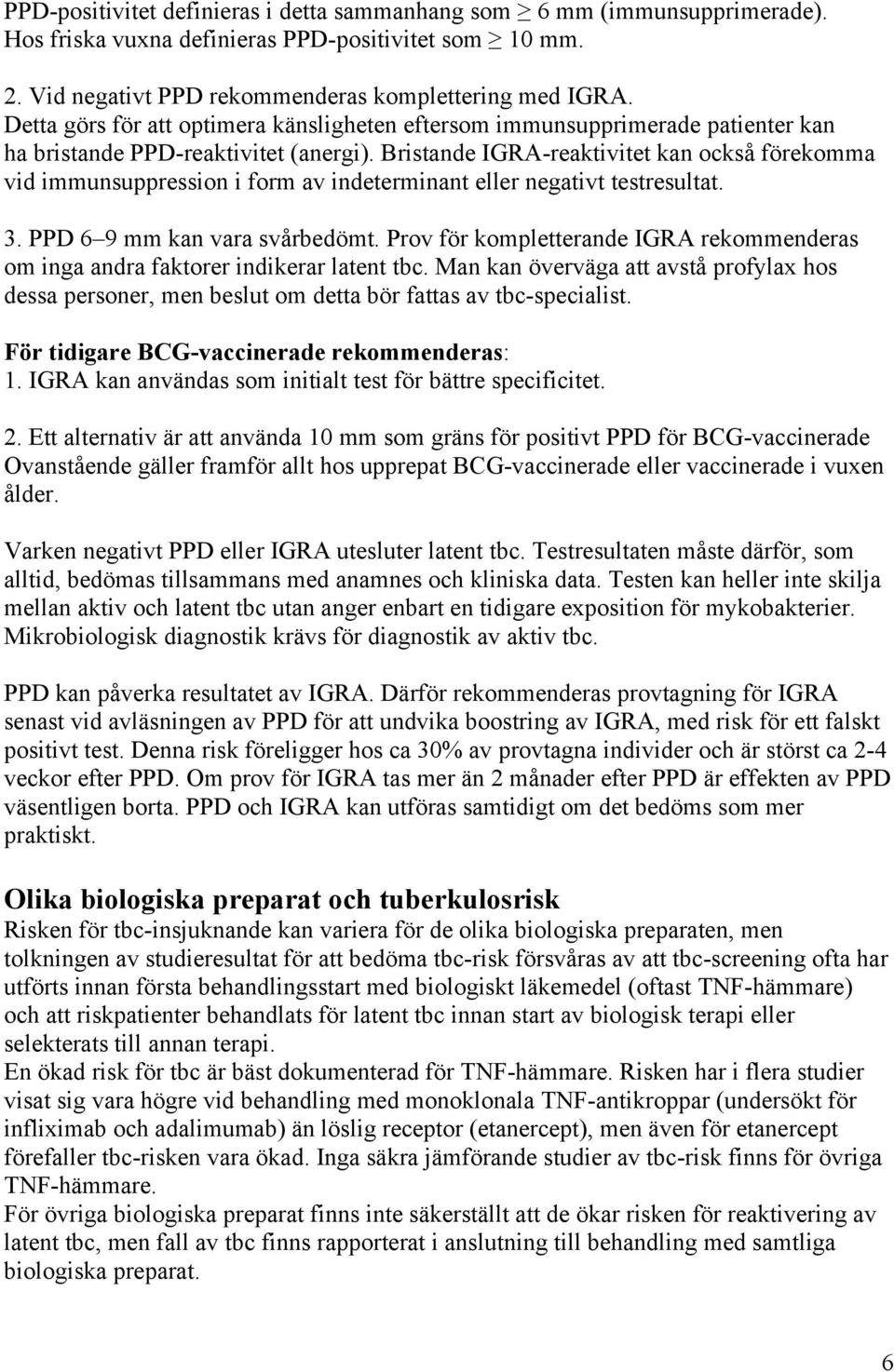 Bristande IGRA-reaktivitet kan också förekomma vid immunsuppression i form av indeterminant eller negativt testresultat. 3. PPD 6 9 mm kan vara svårbedömt.