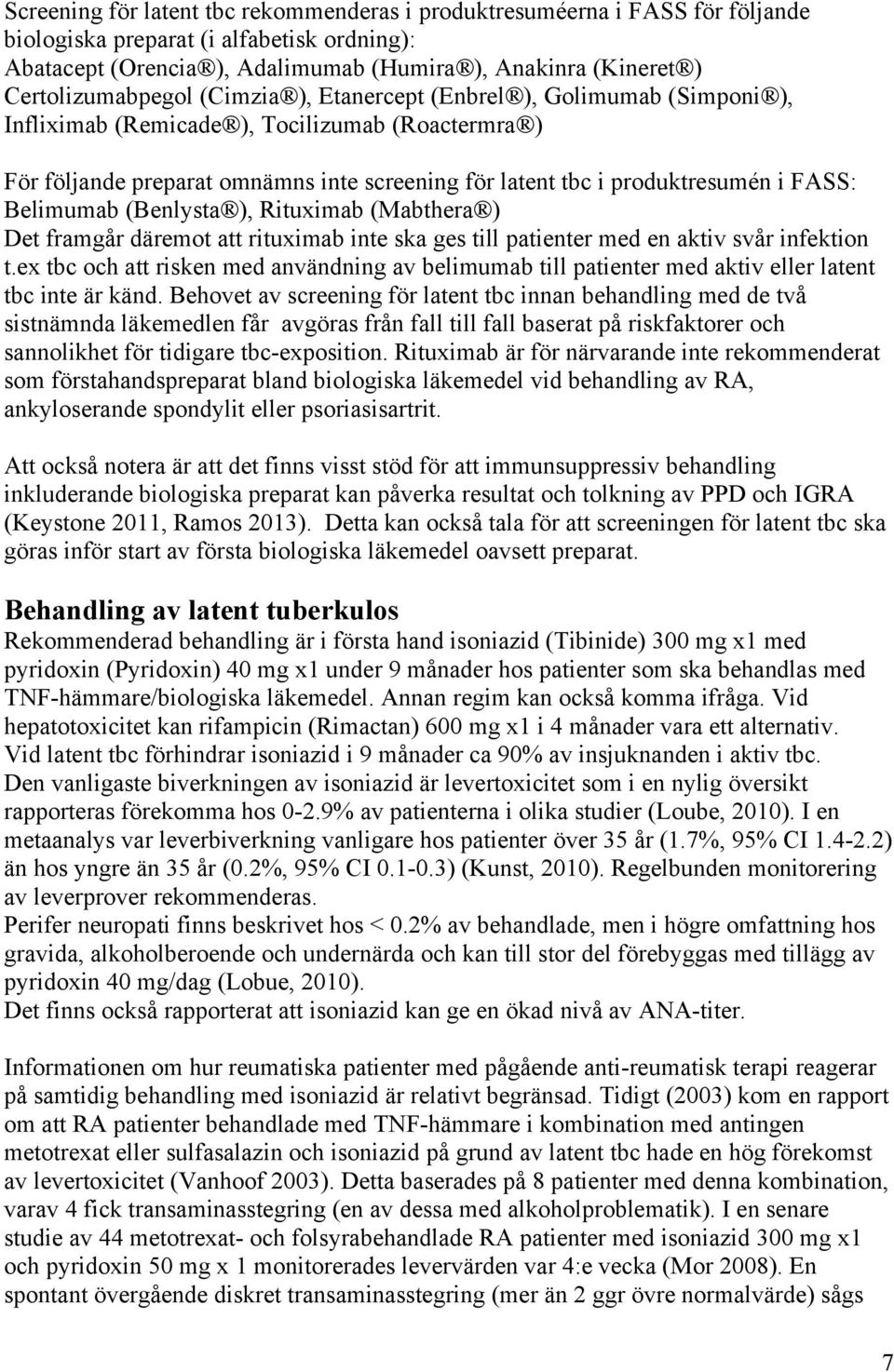 i FASS: Belimumab (Benlysta ), Rituximab (Mabthera ) Det framgår däremot att rituximab inte ska ges till patienter med en aktiv svår infektion t.