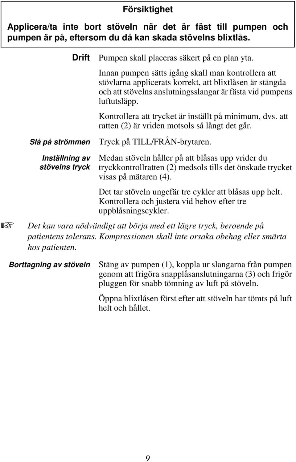 Innan pumpen sätts igång skall man kontrollera att stövlarna applicerats korrekt, att blixtlåsen är stängda och att stövelns anslutningsslangar är fästa vid pumpens luftutsläpp.