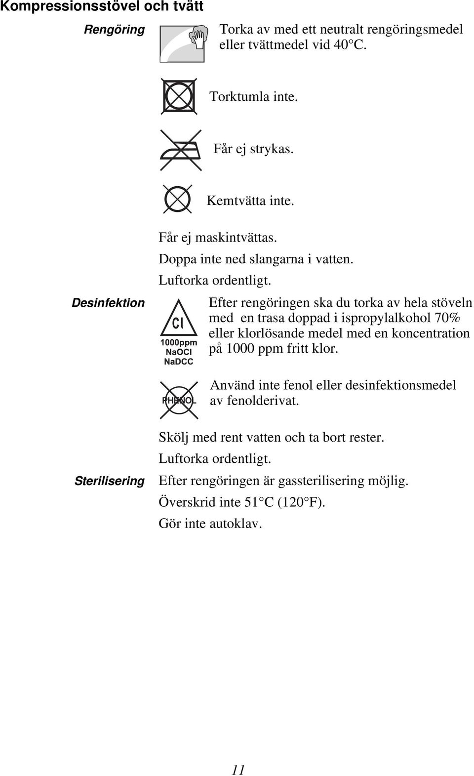 Efter rengöringen ska du torka av hela stöveln med en trasa doppad i ispropylalkohol 70% eller klorlösande medel med en koncentration på 1000 ppm fritt klor.