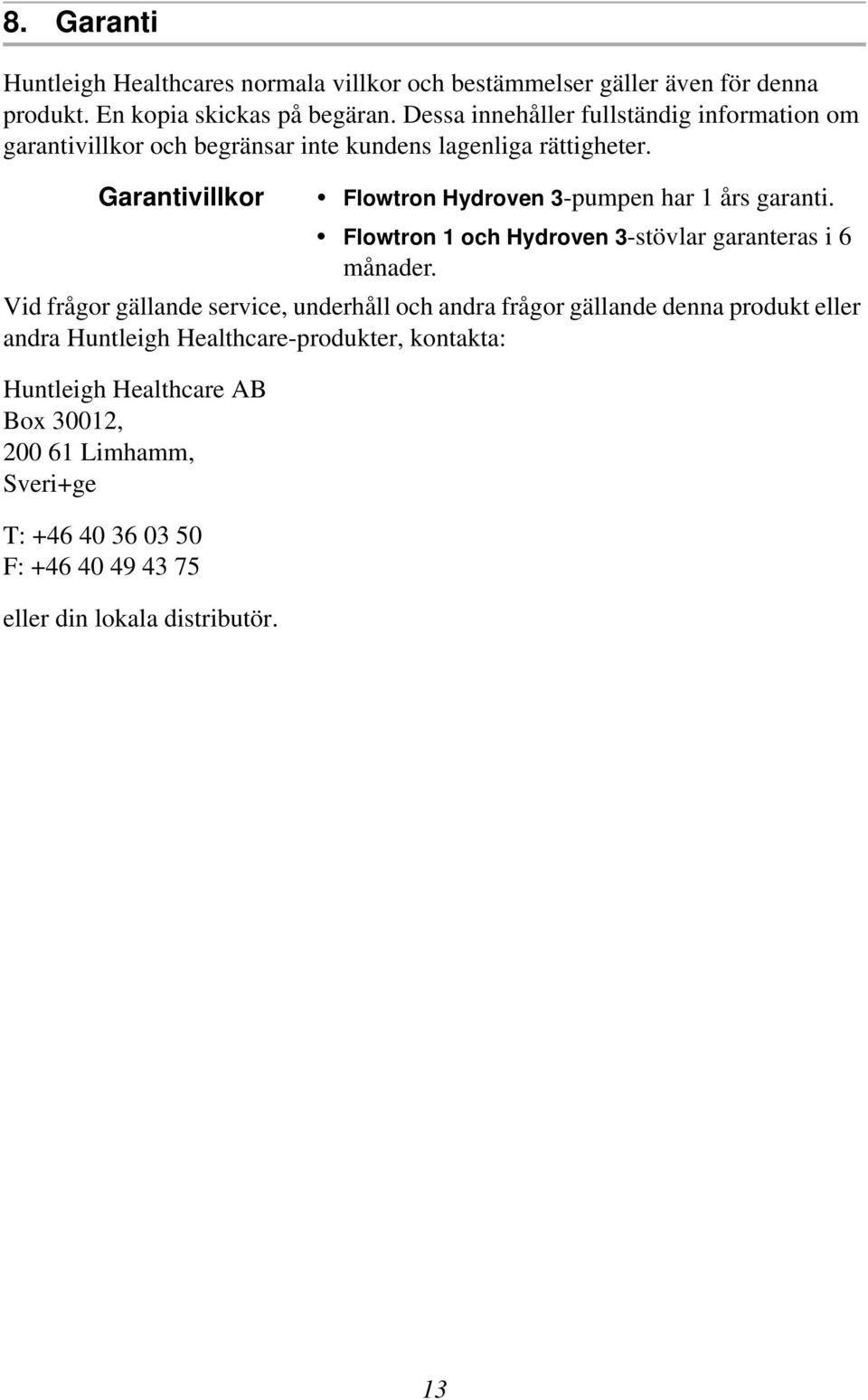 Garantivillkor Flowtron Hydroven 3-pumpen har 1 års garanti. Flowtron 1 och Hydroven 3-stövlar garanteras i 6 månader.