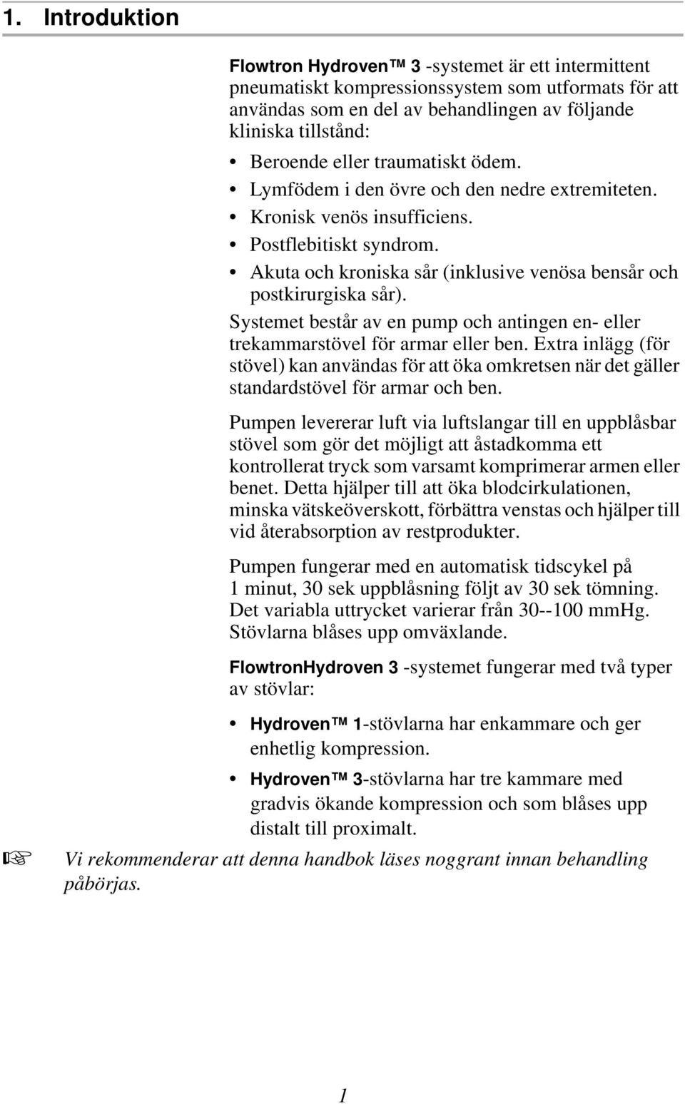 Systemet består av en pump och antingen en- eller trekammarstövel för armar eller ben. Extra inlägg (för stövel) kan användas för att öka omkretsen när det gäller standardstövel för armar och ben.