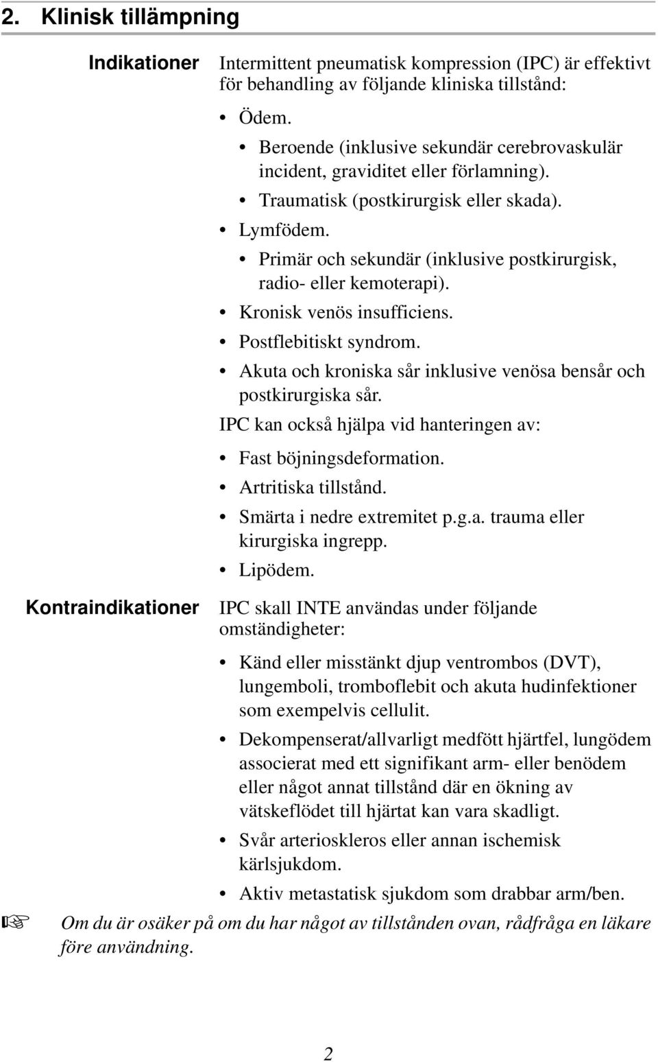 Primär och sekundär (inklusive postkirurgisk, radio- eller kemoterapi). Kronisk venös insufficiens. Postflebitiskt syndrom. Akuta och kroniska sår inklusive venösa bensår och postkirurgiska sår.