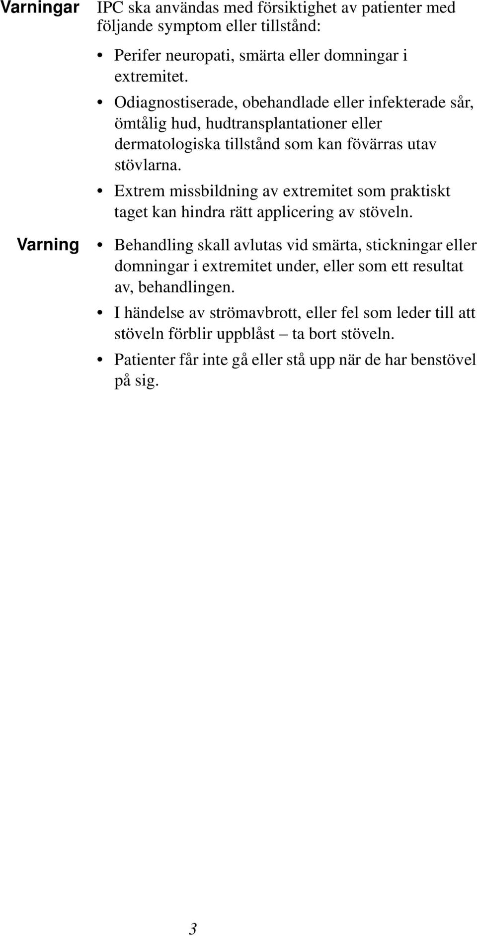 Extrem missbildning av extremitet som praktiskt taget kan hindra rätt applicering av stöveln.