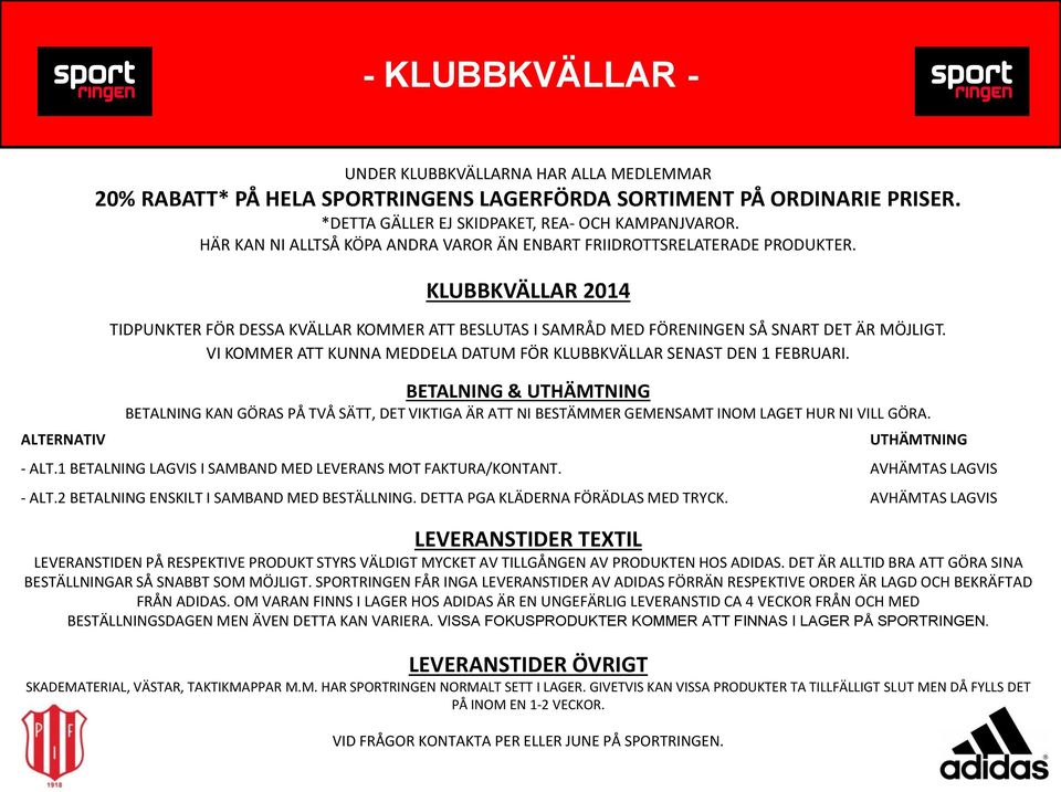 VI KOMMER ATT KUNNA MEDDELA DATUM FÖR KLUBBKVÄLLAR SENAST DEN 1 FEBRUARI. BETALNING & UTHÄMTNING BETALNING KAN GÖRAS PÅ TVÅ SÄTT, DET VIKTIGA ÄR ATT NI BESTÄMMER GEMENSAMT INOM LAGET HUR NI VILL GÖRA.