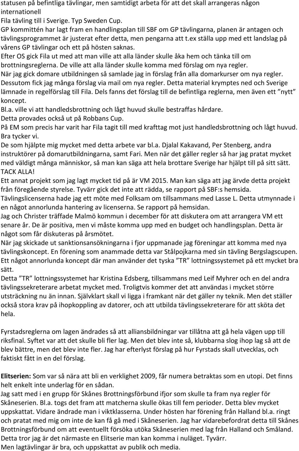 ex ställa upp med ett landslag på vårens GP tävlingar och ett på hösten saknas. Efter OS gick Fila ut med att man ville att alla länder skulle åka hem och tänka till om brottningsreglerna.
