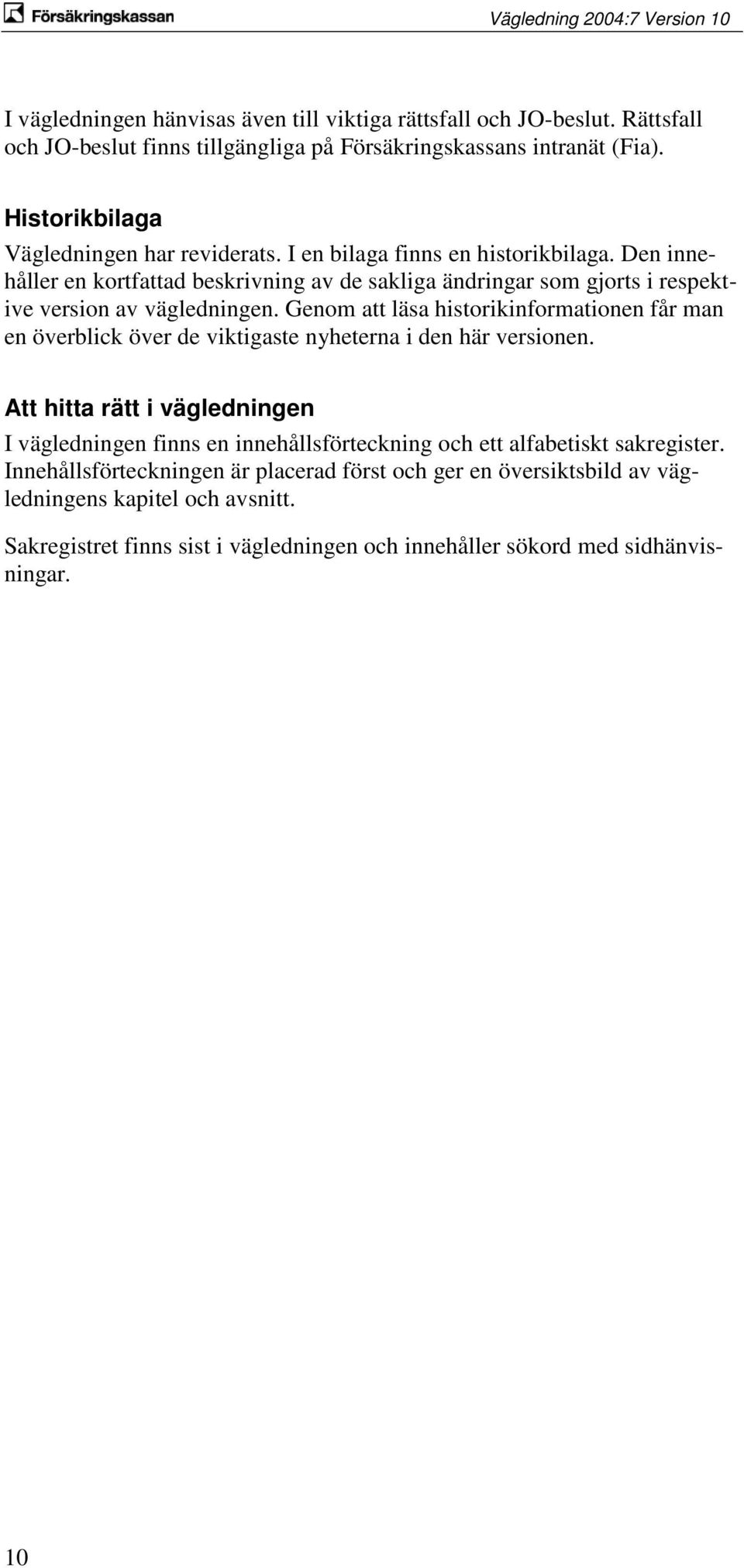 Den innehåller en kortfattad beskrivning av de sakliga ändringar som gjorts i respektive version av vägledningen.