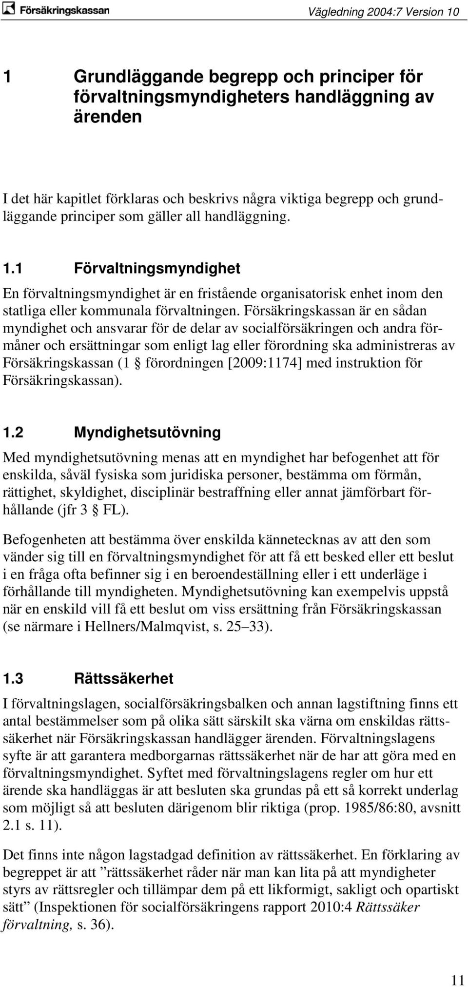 Försäkringskassan är en sådan myndighet och ansvarar för de delar av socialförsäkringen och andra förmåner och ersättningar som enligt lag eller förordning ska administreras av Försäkringskassan (1