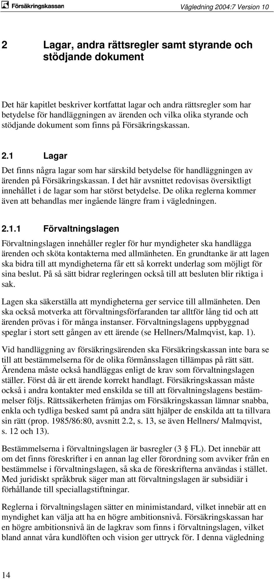 I det här avsnittet redovisas översiktligt innehållet i de lagar som har störst betydelse. De olika reglerna kommer även att behandlas mer ingående längre fram i vägledningen. 2.1.